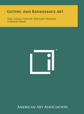 Gothic and Renaissance Art: The Collection of the Late Thomas Fortune Ryan - American Art Association