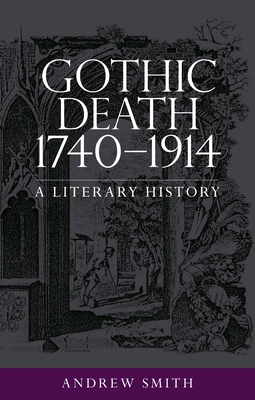 Gothic Death 1740-1914: A Literary History - Smith, Andrew, Sir
