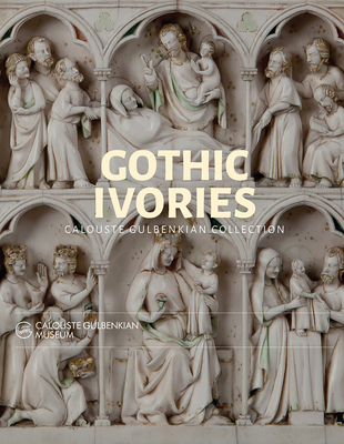 Gothic Ivories: Calouste Gulbenkian Museum - Guerin, Sara