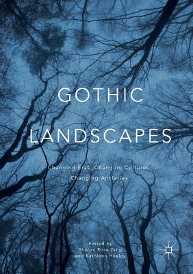 Gothic Landscapes: Changing Eras, Changing Cultures, Changing Anxieties - Yang, Sharon Rose (Editor), and Healey, Kathleen (Editor)