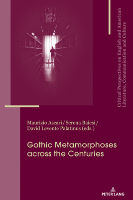 Gothic Metamorphoses across the Centuries: Contexts, Legacies, Media - lvarez-Faedo, Mara Jos, and Penas-Ibez, Beatriz, and Ascari, Maurizio (Editor)