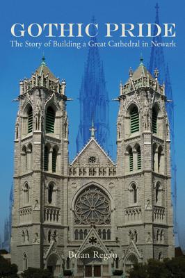 Gothic Pride: The Story of Building a Great Cathedral in Newark - Regan, Brian, Mr.