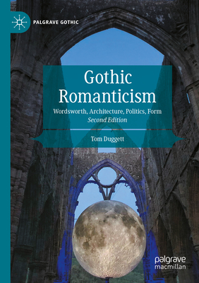 Gothic Romanticism: Wordsworth, Architecture, Politics, Form - Duggett, Tom