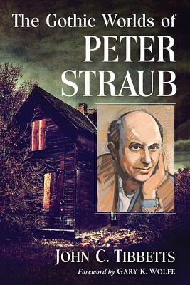 Gothic Worlds of Peter Straub - Tibbetts, John C, Professor, and Wolfe, Gary K (Foreword by)