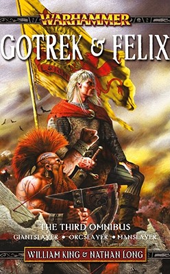 Gotrek & Felix Omnibus: Giant Slayer/Orc Slayer/Manslayer - King, William, and Long, Nathan