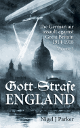 Gott Strafe England: The German Air Assault Against Great Britain 1914-1918 Volume 2