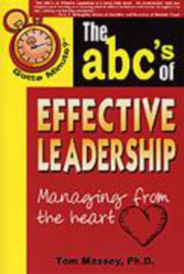 Gotta Minute? The ABC's of Effective Leadership: Managing From The Heart - M.D., Tom Massey