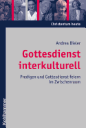 Gottesdienst Interkulturell: Predigen Und Gottesdienst Feiern Im Zwischenraum - Bieler, Andrea