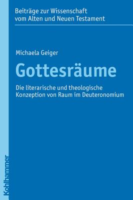 Gottesraume: Die Literarische Und Theologische Konzeption Von Raum Im Deuteronomium - Geiger, Michaela