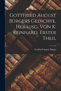 Gottfried August Brgers Gedichte, Herausg. Von K. Reinhard, Erster Theil