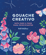 Gouache Creativo: Gua Paso a Paso Para Principiantes