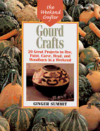Gourd Crafts: 20 Great Projects to Dye, Paint, Carve, Bead, and Woodburn in a Weekend