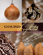 Gourd Lights: How to Make 9 Beautiful Lamp and Lantern Projects