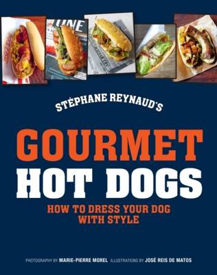 Gourmet Hot Dogs: How to dress your dog with style - Reynaud, Stephane