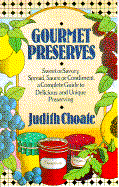 Gourmet Preserves: Sweet or Savory, Spread, Sauce or Condiment, a Complete Guide to Delicious...