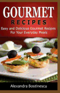 Gourmet Recipes: Easy and Delicious Gourmet Recipes For Your Everyday Meals