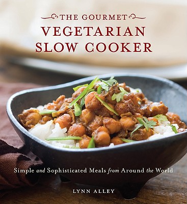 Gourmet Vegetarian Slow Cooker: Simple and Sophisticated Meals from Around the World - Alley, Lynn
