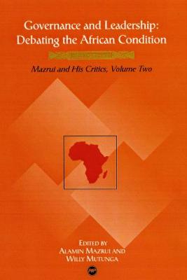 Governace and Leadership: Debating the African Condition: Mazrui and His Critics, Volume Two - Mazrui, Alamin (Editor), and Mutunga, Willy (Editor), and Mazrui, Alamin M