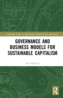 Governance and Business Models for Sustainable Capitalism - Midttun, Atle