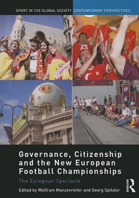 Governance, Citizenship and the New European Football Championships: The European Spectacle - Manzenreiter, Wolfram (Editor), and Spitaler, Georg (Editor)