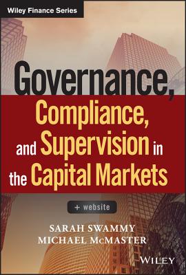 Governance, Compliance and Supervision in the Capital Markets, + Website - Swammy, Sarah, and McMaster, Michael