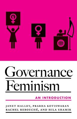 Governance Feminism: An Introduction Volume 1 - Halley, Janet, and Kotiswaran, Prabha, and Rebouch, Rachel