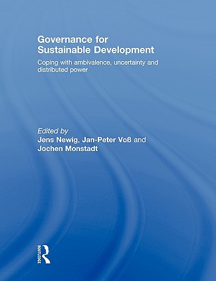 Governance for Sustainable Development: Coping with ambivalence, uncertainty and distributed power - Newig, Jens (Editor), and Voss, Jan-Peter (Editor), and Monstadt, Jochen (Editor)