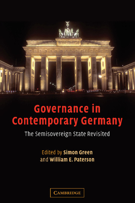 Governance in Contemporary Germany: The Semisovereign State Revisited - Green, Simon (Editor), and Paterson, William E (Editor)