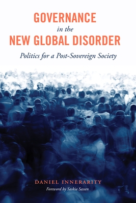 Governance in the New Global Disorder: Politics for a Post-Sovereign Society - Innerarity, Daniel, and Sassen, Saskia (Foreword by), and Kingery, Sandra (Translated by)