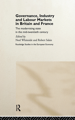 Governance, Industry and Labour Markets in Britain and France: The Modernizing State - Salais, Robert, and Whiteside, Noel