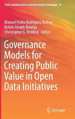 Governance Models for Creating Public Value in Open Data Initiatives - Rodrguez Bolvar, Manuel Pedro (Editor), and Bwalya, Kelvin Joseph (Editor), and Reddick, Christopher G (Editor)