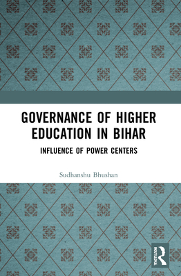 Governance of Higher Education in Bihar: Influence of Power Centers - Bhushan, Sudhanshu