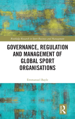 Governance, Regulation and Management of Global Sport Organisations - Bayle, Emmanuel