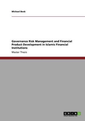 Governance Risk Management and Financial Product Development in Islamic Financial Institutions - Bock, Michael