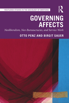 Governing Affects: Neoliberalism, Neo-Bureaucracies, and Service Work - Penz, Otto, and Sauer, Birgit
