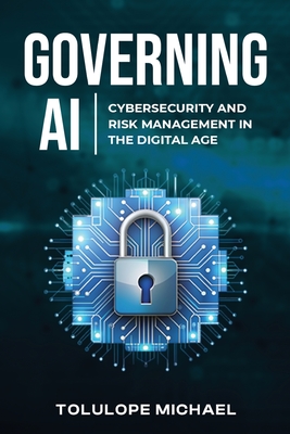 Governing AI: Cybersecurity and Risk Management in the Digita Age - Michael, Tolulope