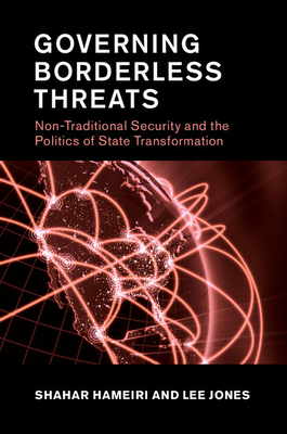Governing Borderless Threats: Non-Traditional Security and the Politics of State Transformation - Jones, Lee, and Hameiri, Shahar