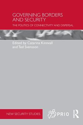 Governing Borders and Security: The Politics of Connectivity and Dispersal - Kinnvall, Catarina (Editor), and Svensson, Ted (Editor)