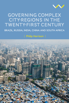 Governing Complex City-Regions in the Twenty-First Century: Brazil, Russia, India, China, and South Africa - Harrison, Philip