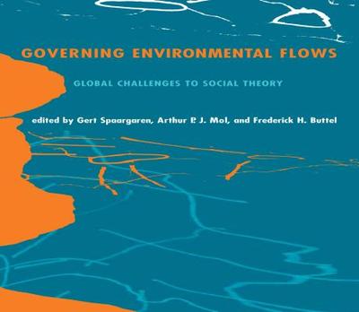 Governing Environmental Flows: Global Challenges to Social Theory - Spaargaren, Gert (Editor), and Mol, Arthur P J (Editor), and Buttel, Frederick H, Prof. (Editor)