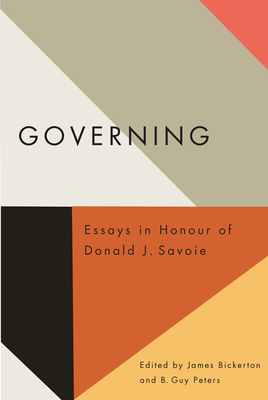 Governing: Essays in Honour of Donald J. Savoie - Bickerton, James, and Peters, B Guy