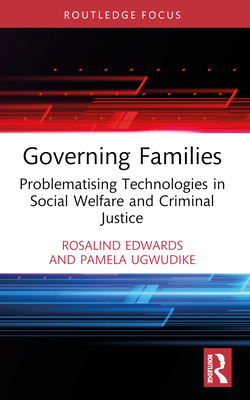 Governing Families: Problematising Technologies in Social Welfare and Criminal Justice - Edwards, Rosalind, and Ugwudike, Pamela