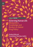 Governing Human Life: (Bio)politics, Knowledge and Borders in Global Drug Policy