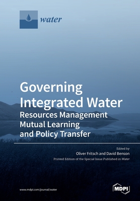 Governing Integrated Water Resources Management: Mutual Learning and Policy Transfer - Fritsch, Oliver (Guest editor), and Benson, David (Guest editor)