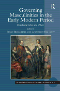 Governing Masculinities in the Early Modern Period: Regulating Selves and Others