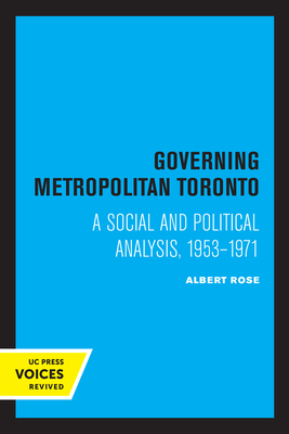 Governing Metropolitan Toronto: A Social and Political Analysis, 1953 - 1971 - Rose, Albert