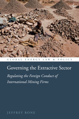 Governing the Extractive Sector: Regulating the Foreign Conduct of International Mining Firms - Bone, Jeffrey, and Cameron, Peter D (Editor), and Bekker, Pieter (Editor)