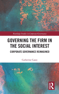 Governing the Firm in the Social Interest: Corporate Governance Reimagined