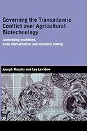 Governing the Transatlantic Conflict Over Agricultural Biotechnology: Contending Coalitions, Trade Liberalisation and Standard Setting