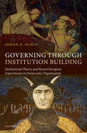 Governing Through Institution Building: Institutional Theory and Recent European Experiments in Democratic Organization